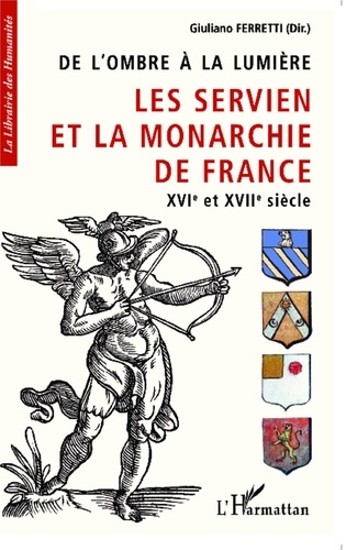 Giuliano Ferretti - De l'ombre à la lumière - Les Servien et la monarchie de France, XVIe et XVIIe siècle.