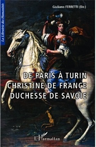 Giuliano Ferretti - De Paris à Turin Christine de France duchesse de Savoie.