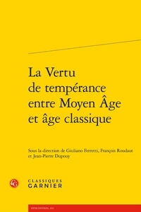 Giuliano Ferretti et François Roudaut - La vertu de tempérance entre Moyen Age et Age classique.