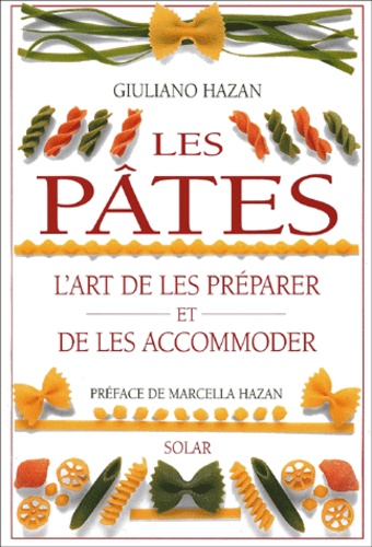 Giuliano Hazan - Les Pates. L'Art De Les Preparer Et De Les Accommoder.