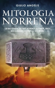 Giulio Angelis - Mitologia Norrena: La raccolta dei Miti nordici. Divinità, Eroi, Re e Giganti dei popoli del nord..
