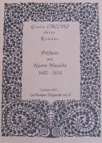 Giulio Caccini detto Romano - Préfaces aux "Nuove musiche" parues à Florence en 1602 et en 1614.