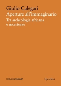 Giulio Calegari - Aperture all’immaginario - Tra archeologia africana e incertezze.