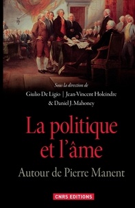 Giulio De Ligio et Jean-Vincent Holeindre - La politique et l'âme - Autour de Pierre Manent.
