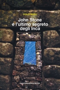 Giulio Magli - John Stone e l'ultimo segreto degli Inca.