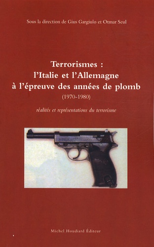 Gius Gargiulo et Otmar Seul - Terrorismes - L'Italie et l'Allemagne à l'épreuve des "années de plomb" (1970-1980) : réalités et représentations du terrorisme.