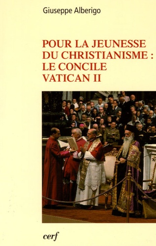 Giuseppe Alberigo - Pour la jeunesse du christianisme : le concile Vatican II 1959-1965.