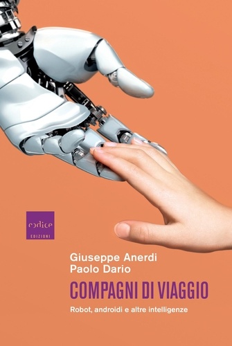 Giuseppe Anerdi et Paolo Dario - Compagni di viaggio - Robot, androidi e altre intelligenze.