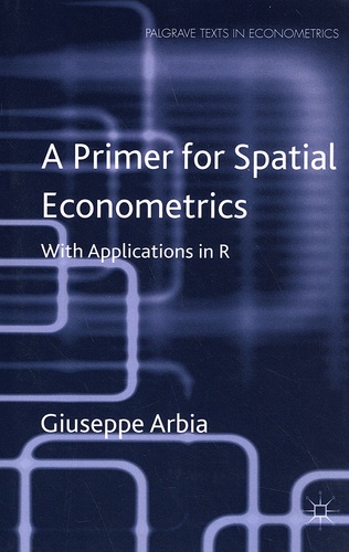 Giuseppe Arbia - A Primer for Spatial Econometrics - With Applications in R.