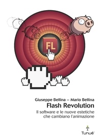 Giuseppe Bellina et Mario Bellina - Flash Revolution. Il software e le nuove estetiche che cambiano l'animazione.