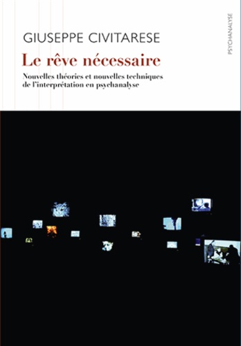 Giuseppe Civitarese - Le rêve nécessaire - Nouvelles théories et nouvelles techniques de linterprétation en psychanalyse.