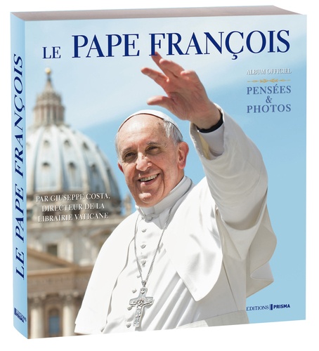 Giuseppe Costa - Le pape François - Pensées & photos.
