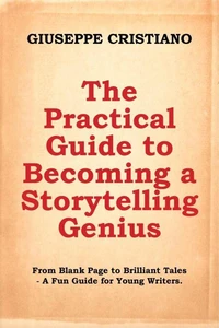 The Practical Guide to Becoming a Storytelling Genius: From Blank Page to Brilliant Tales – A Fun Guide for Young Writers.