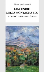 Giuseppe Curonici - L'incendio della montagna blu - Il quadro perduto di Cézanne.