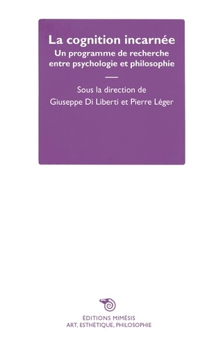 Giuseppe Di Liberti et Pierre Léger - La cognition incarnée - Un programme de recherche entre psychologie et philosophie.