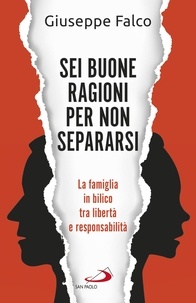 Giuseppe Falco - Sei buone ragioni per non separarsi - La famiglia in bilico tra libertà e responsabilità.