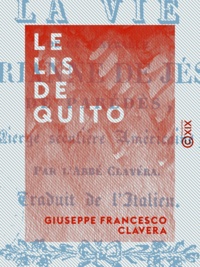 Giuseppe Francesco Clavera - Le Lis de Quito - Ou la Vie de la vénérable Marianne de Jésus de Parédés.