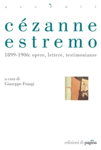 Giuseppe Frangi - Cézanne estremo. 1899-1906: opere, lettere, testimonianze.