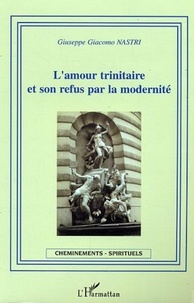 Giuseppe Giacomo Nastri - L'amour trinitaire et son refus par la modernité.