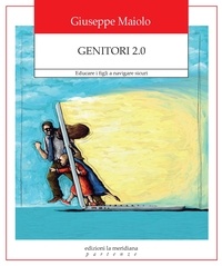 Giuseppe Maiolo - Genitori 2.0 - Educare i figli a navigare sicuri.