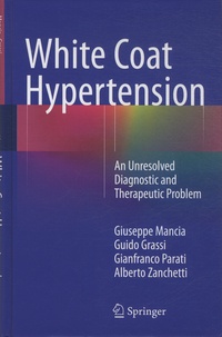Giuseppe Mancia et Guido Grassi - White Coat Hypertension - An Unresolved Diagnostic and Therapeutic Problem.