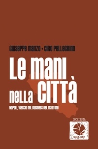 Giuseppe Manzo et Ciro Pellegrino - Le mani nella città. Napoli, viaggio nel business del mattone.