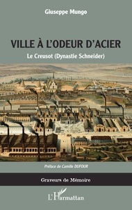 Giuseppe Mungo - Ville à l'odeur d'acier - Le Creusot (Dynastie Schneider).