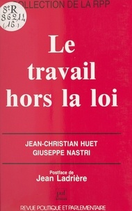 Giuseppe Nastri et Jean-Christian Huet - Le Travail hors la loi.