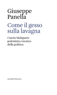 Giuseppe Panella - Come il gesso sulla lavagna - Curzio Malaparte polemista e teorico della politica.