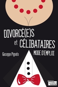 Giuseppe Pignato - Divorcé(e)s et célibataires : mode d'emploi.