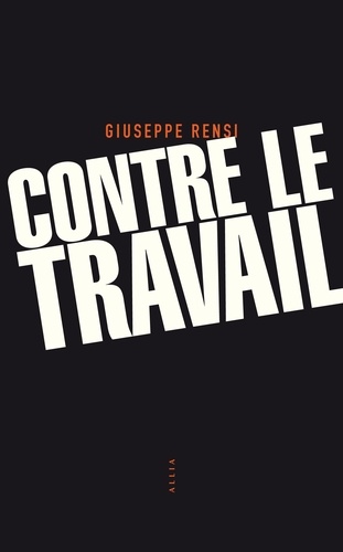 Giuseppe Rensi et Marie-José Tramuta - Contre le travail - Essai sur l'activité la plus honnête de l'homme.