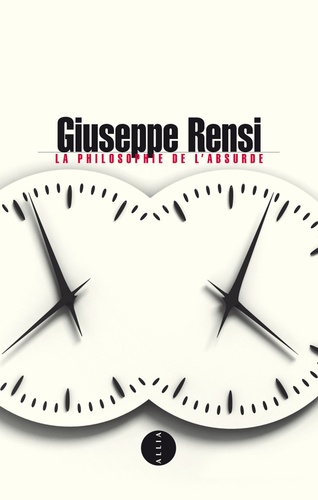 Giuseppe Rensi - La Philosophie de l'absurde - Précédé de Le Sceptisime et suivi di Giuseppe Rensi et le miroir du nihilisme.