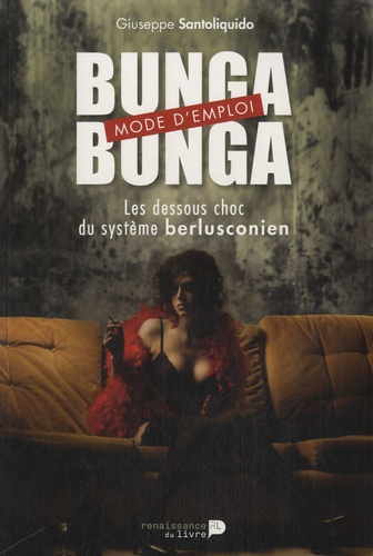 Giuseppe Santoliquido - Bunga Bunga, mode d'emploi - Les dessous choc du système berlusconien.