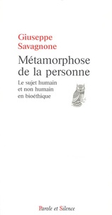 Giuseppe Savagnone - Métamorphose de la personne - Le sujet humain et non humain en bioéthique.