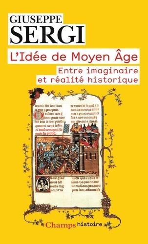 Giuseppe Sergi - L'idée de Moyen Age - Entre imaginaire et réalité historique.