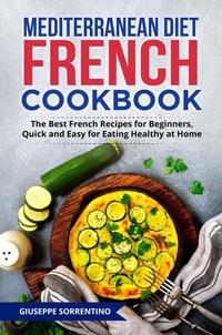  Giuseppe Sorrentino - Mediterranean Diet French Cookbook: The Best French Recipes for Beginners, Quick and Easy for Eating Healthy at Home.