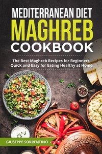  Giuseppe Sorrentino - Mediterranean Diet Maghreb Cookbook: The Best Maghreb Recipes for Beginners, Quick and Easy for Eating Healthy at Home.