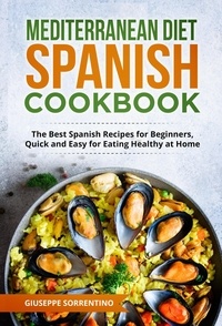  Giuseppe Sorrentino - Mediterranean Diet Spanish Cookbook: The Best Spanish Recipes for Beginners, Quick and Easy for Eating Healthy at Home.