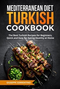  Giuseppe Sorrentino - Mediterranean Diet Turkish Cookbook: The Best Turkish Recipes for Beginners, Quick and Easy for Eating Healthy at Home.