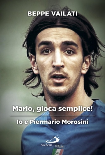 Giuseppe Vailati - Mario gioca semplice. Io e Piermario Morosini.