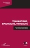 Giuseppina Comito - Traumatisme, spectralité, virtualité - Une analyse dramaturgique de l'univers d'Anja Hilling.