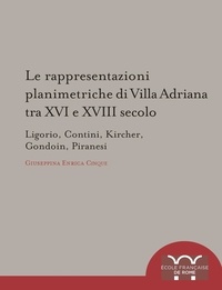 Giuseppina enrica Cinque - Le rappresentazioni planimetriche di Villa Adriana tra XVI e XVIII secolo - Ligorio, Contini, Kircher, Gondoin, Piranesi.