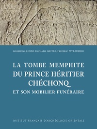 Giuseppina Lenzo et Raphaële Meffre - La tombe memphite du prince héritier Chéchonq - Et son mobilier funéraire.