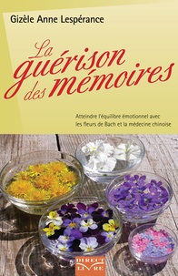 Gizèle Anne Lespérance - La Guérison des mémoires - Atteindre léquilibre émotionnel avec les fleurs de Bach et la médecine chinoise.