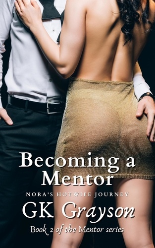  GK Grayson - Becoming a Mentor: Nora’s Hotwife Journey - Mentor, #2.
