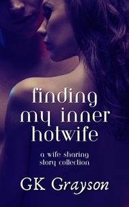  GK Grayson - Finding My Inner Hotwife: A Wife Sharing Story Collection.