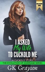  GK Grayson - I Asked My Wife to Cuckold Me: A Cuckold Story - The Evolution of Marriage | Season One, #3.