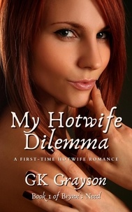  GK Grayson - My Hotwife Dilemma: A First-Time Hotwife Romance - Brynn's Need, #1.