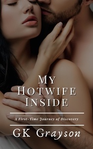  GK Grayson - My Hotwife Inside: A First-Time Journey of Discovery.