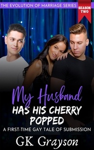  GK Grayson - My Husband Has His Cherry Popped: A First-Time Gay Tale of Submission - The Evolution of Marriage | Season Two, #5.